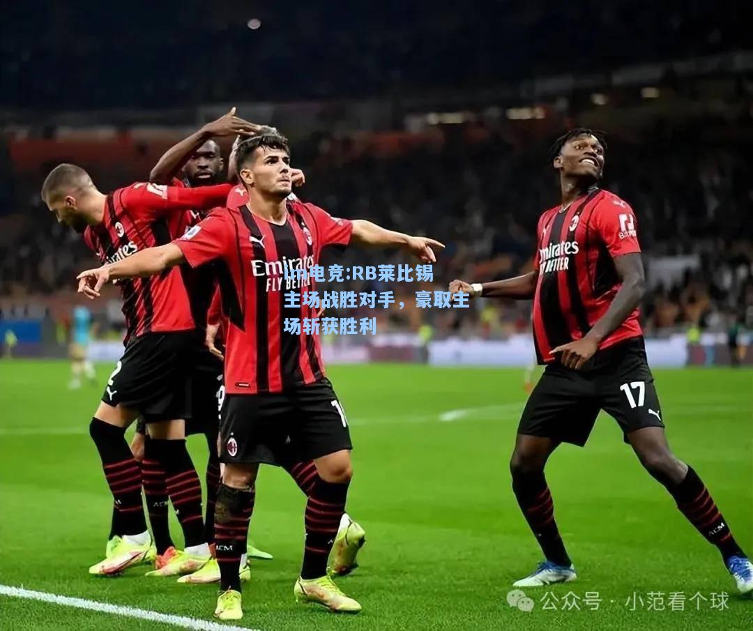 RB莱比锡主场战胜对手，豪取主场斩获胜利