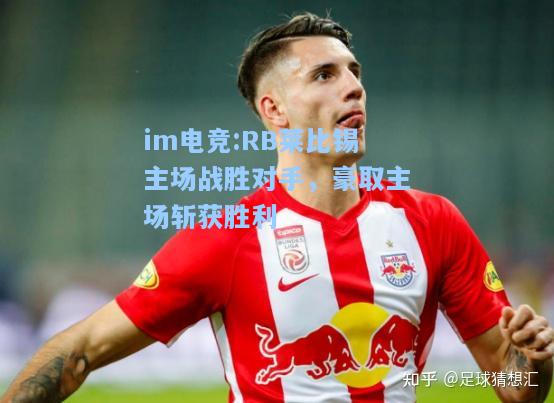 RB莱比锡主场战胜对手，豪取主场斩获胜利