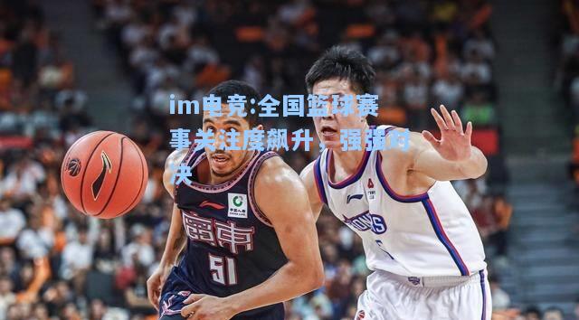 全国篮球赛事关注度飙升，强强对决