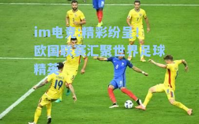 精彩纷呈！欧国联赛汇聚世界足球精英