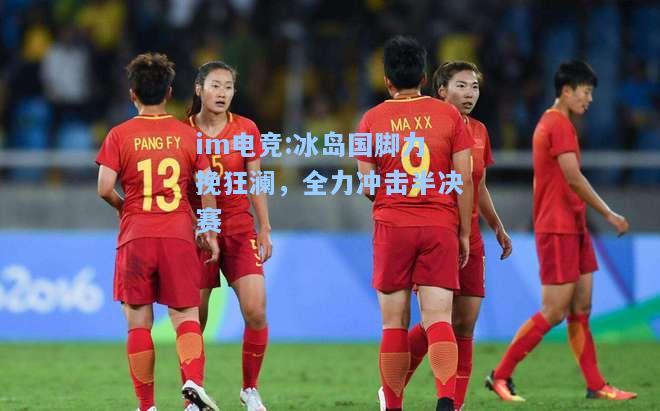 冰岛国脚力挽狂澜，全力冲击半决赛